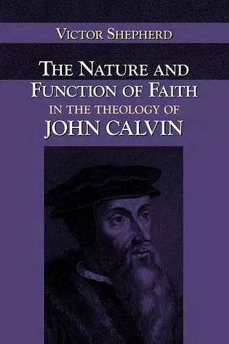 The Nature and Function of Faith in the Theology of John Calvin cover