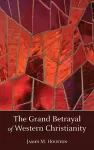 The Grand Betrayal of Western Christianity cover