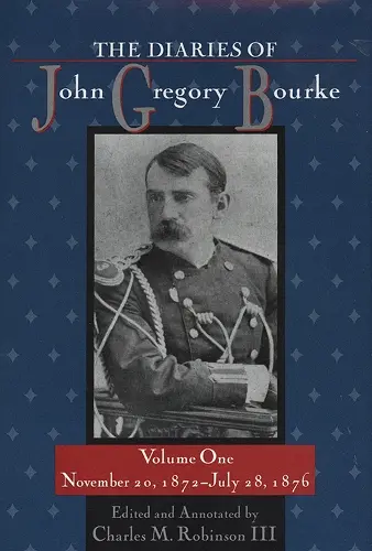 The Diaries of John Gregory Bourke V. 1; November 20, 1872-July 28, 1876 cover