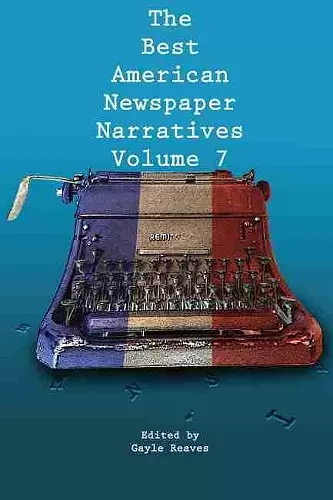 The Best American Newspaper Narratives, Volume 7 cover