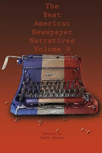 The Best American Newspaper Narratives, Volume 9 cover
