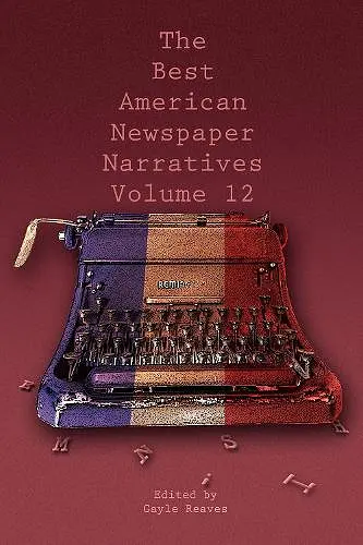 The Best American Newspaper Narratives, Volume 12 cover