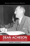 Dean Acheson and the Creation of an American World Order cover