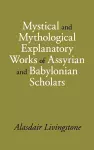 Mystical and Mythological Explanatory Works of Assyrian and Babylonian Scholars cover