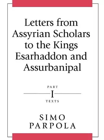 Letters from Assyrian Scholars to the Kings Esarhaddon and Assurbanipal cover