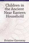 Children in the Ancient Near Eastern Household cover