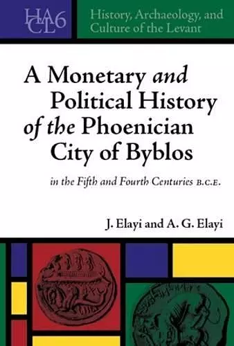 A Monetary and Political History of the Phoenician City of Byblos in the Fifth and Fourth Centuries B.C.E. cover