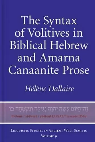 The Syntax of Volitives in Biblical Hebrew and Amarna Canaanite Prose cover