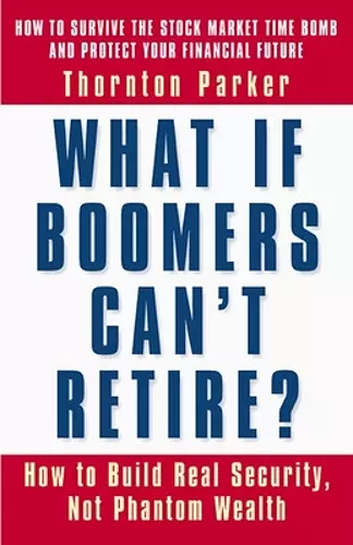 What if Boomers Can't Retire - How to Build Real Security, Not Phantom Wealth cover