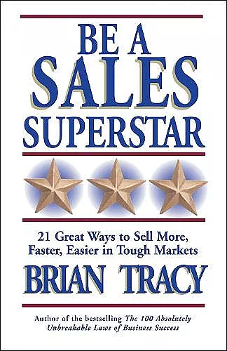 Be A Sales Superstar! 21 Great Ways to Sell More, Faster, Easier in Tough Markets cover