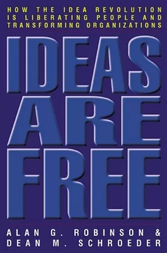 Ideas Are Free: How the Idea Revolution is Liberating People and Transforming Organizations cover