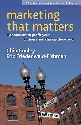 Marketing That Matters: 10 Practices to Profit Your Business and Change the World cover