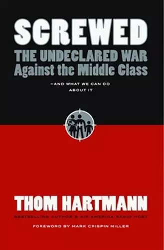 Screwed: The Undeclared War Against the Middle Class and What We Can Do About It cover