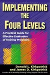 Implementing the Four Levels. A Practical Guide for Effective Evaluation of Training Programs cover