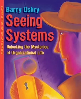 Seeing Systems. Unlocking the Mysteries of Organizational Life cover