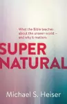 Supernatural – What the Bible Teaches About the Unseen World – and Why It Matters cover