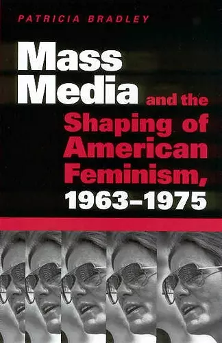 Mass Media and the Shaping of American Feminism, 1963-1975 cover