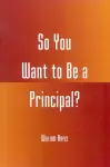 So You Want to be a Principal? cover