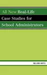 All New Real-Life Case Studies for School Administrators cover