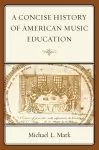 A Concise History of American Music Education cover