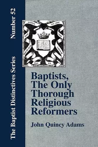 Baptists, The Only Thorough Religious Reformers cover