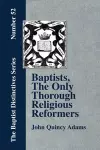 Baptists, The Only Thorough Religious Reformers cover
