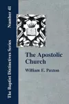 The Apostolic Church; Being an Inquiry into the Constitution and Polity of That Visible Organization Set Up by Jesus Christ and His Apostles cover
