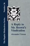 A Reply to Mr. Brown's "Vindication of the Presbyterian Form of Church Government" in Which the Order of the Apostolic Churches is Defended cover