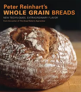 Peter Reinhart's Whole Grain Breads cover