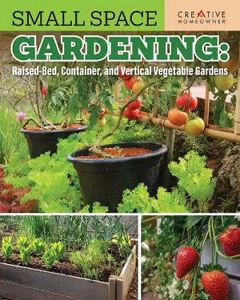 Small Space Gardening: Raised-Bed, Container, and Vertical Vegetable Gardens cover