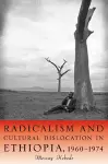 Radicalism and Cultural Dislocation in Ethiopia, 1960-1974 cover