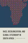 Race, Decolonization, and Global Citizenship in South Africa cover