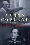 Aaron Copland and the American Legacy of Gustav Mahler cover