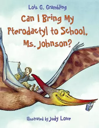 Can I Bring My Pterodactyl to School, Ms. Johnson? cover