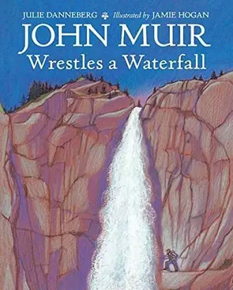 John Muir Wrestles a Waterfall cover