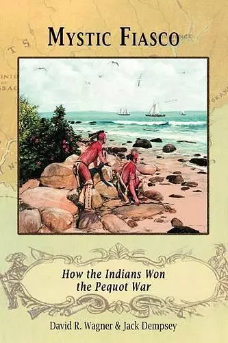 Mystic Fiasco How the Indians Won the Pequot War cover