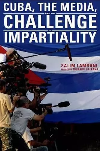 Cuba, the Media, and the Challenge of Impartiality cover
