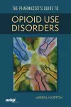 The Pharmacist’s Guide to Opioid Use Disorders cover