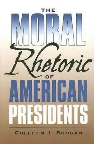 The Moral Rhetoric of American Presidents cover