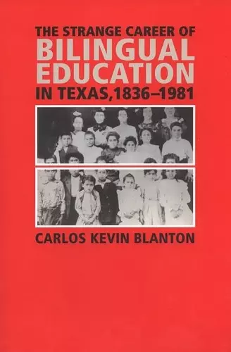 The Strange Career of Bilingual Education in Texas, 1836-1981 cover