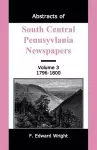 Abstracts of South Central Pennsylvania Newspapers, Volume 3, 1796-1800 cover