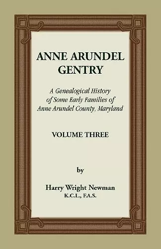 Anne Arundel Gentry, A Genealogical History of Some Early Families of Anne Arundel County, Maryland, Volume 3 cover