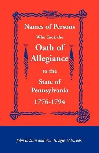 Names of Persons Who Took the Oath of Allegiance to the State of Pennsylvania 1776-1794 cover