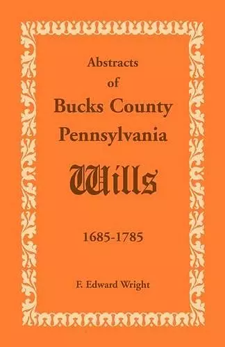 Abstracts of Bucks County, Pennsylvania, Wills 1685-1785 cover