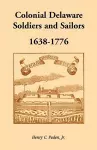 Colonial Delaware Soldiers and Sailors, 1638-1776 cover