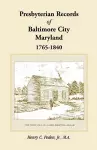 Presbyterian Records of Baltimore City, Maryland, 1765-1840 cover