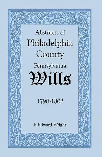 Abstracts of Philadelphia County [Pennsylvania] Wills, 1790-1802 cover