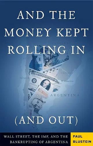 And the Money Kept Rolling In (and Out) Wall Street, the IMF, and the Bankrupting of Argentina cover