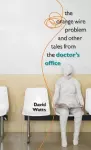 The Orange Wire Problem and Other Tales from the Doctor's Office cover