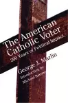 American Catholic Voter – Two Hundred Years Of Political Impact By George J Marli cover